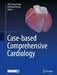 Case-Based Comprehensive Cardiology by Tiong Cheng Yeo