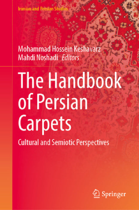 The Handbook of Persian Carpets: Cultural and Semiotic Perspectives by Mohammad Hossein Keshavarz, Mahdi Noshadi