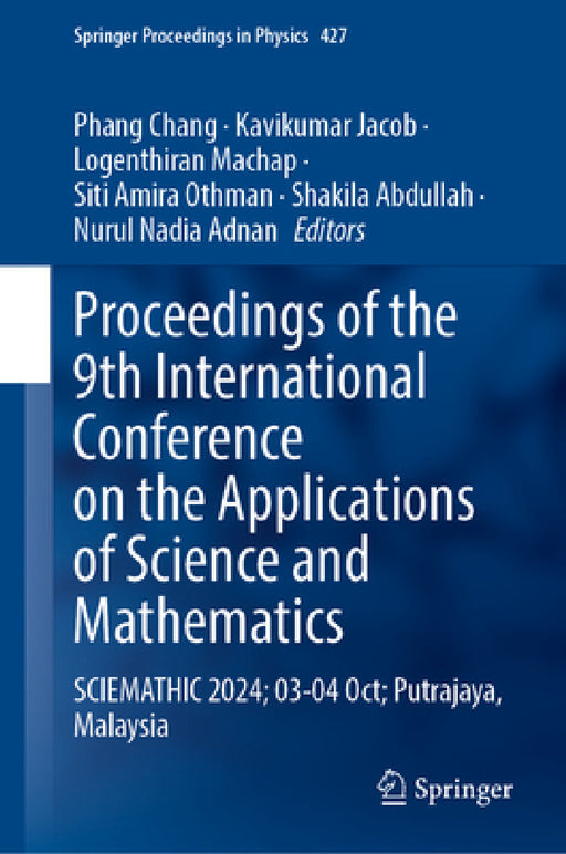 Proceedings of the 9th International Conference on the Applications of Science and Mathematics: Sciemathic 2024, 03-04 October, Putrajaya, Malaysia by Phang Chang, Kavikumar Jacob, Logenthiran Machap