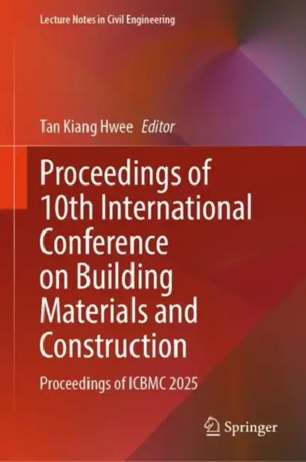 Proceedings of 10th International Conference on Building Materials and Construction: Proceedings of Icbmc 2025 by Tan Kiang Hwee