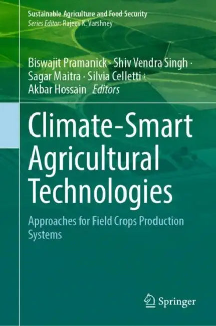 Climate-Smart Agricultural Technologies: Approaches for Field Crops Production Systems by Biswajit Pramanick