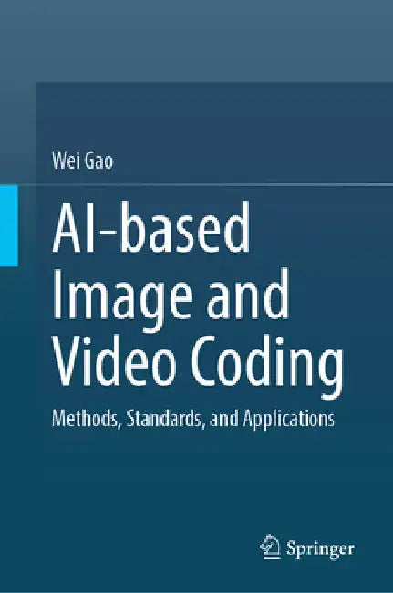 Ai-Based Image and Video Coding: Methods, Standards, and Applications by Wei Gao