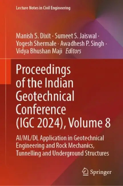 Proceedings of the Indian Geotechnical Conference (IGC 2024): Ai/Ml/dl Application in Geotechnical Engineering and Rock Mechanics, Tunnelling and Underground Structures by Manish S. Dixit