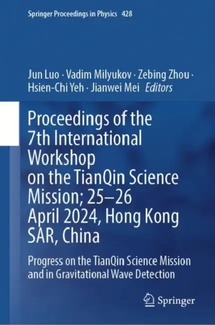 Proceedings of the 7th International Workshop on the TianQin Science Mission; 25–26 April 2024, Hong Kong SAR, China: Progress on the Tianqin Science Mission and in Gravitational Wave Detection by Jun Luo