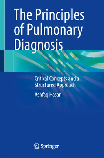 The Principles of Pulmonary Diagnosis: Critical Concepts and a Structured Approach by Ashfaq Hasan