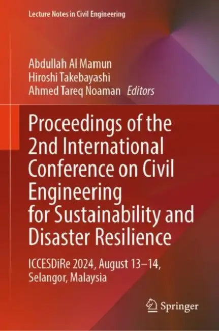 Proceedings of the 2nd International Conference on Civil Engineering for Sustainability and Disaster Resilience: Iccesdire 2024, August 13-14, Selangor, Malaysia by Abdullah Al Mamun