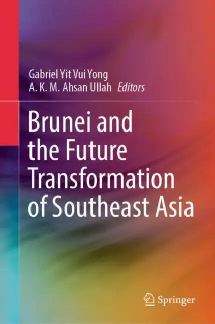 Brunei and the Future Transformation of Southeast Asia by Gabriel Yit Yong