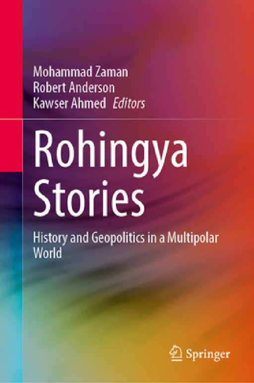 Rohingya Stories: History and Geopolitics in a Multipolar World by Mohammad Zaman, Robert Anderson, Kawser Ahmed