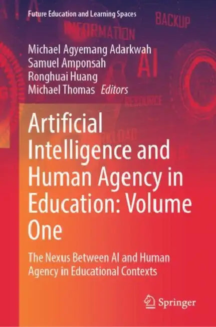 Artificial Intelligence and Human Agency in Education: The Nexus Between AI and Human Agency in Educational Contexts by Michael Agyemang Adarkwah