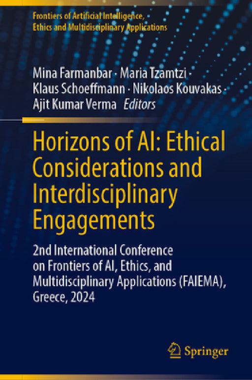 Horizons of Ai: Ethical Considerations and Interdisciplinary Engagements: 2nd International Conference on Frontiers of Ai, Ethics, and Multidisciplina by Mina Farmanbar, Maria Tzamtzi, Klaus Schoeffmann