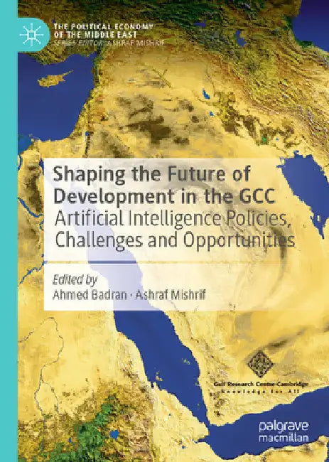 Shaping the Future of Development in the Gcc: Artificial Intelligence Policies, Challenges and Opportunities by Ahmed Badran
