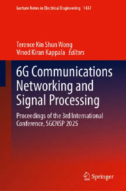 6g Communications Networking and Signal Processing: Proceedings of the 3rd International Conference, Sgcnsp 2025 by Terence Kin Shun Wong, Vinod Kiran Kappala