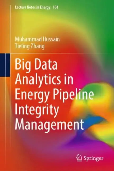 Big Data Analytics in Energy Pipeline Integrity Management by Muhammad Hussain