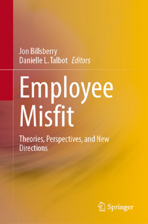Employee Misfit: Theories, Perspectives, and New Directions by Jon Billsberry, Danielle L. Talbot