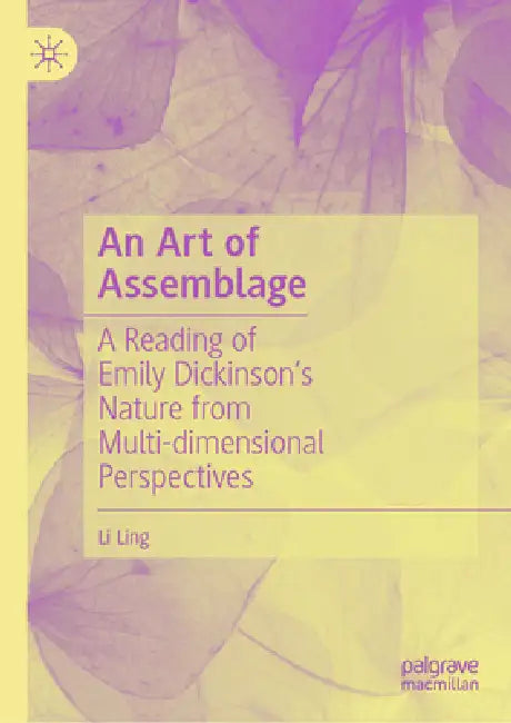 An Art of Assemblage: A Reading of Emily Dickinson's Nature from Multi-Dimensional Perspectives by Ling Li