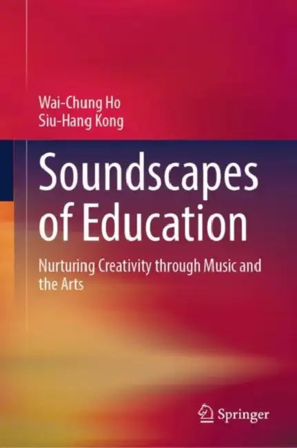 Soundscapes of Education: Nurturing Creativity Through Music and the Arts by Wai-Chung Ho