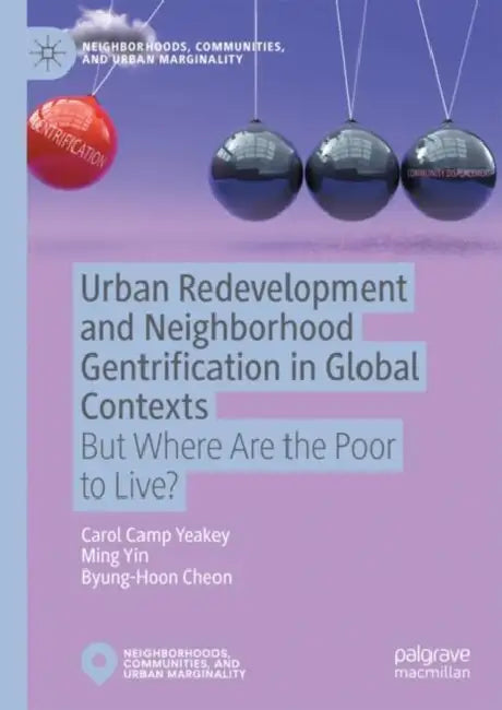 Urban Redevelopment and Neighborhood Gentrification in Global Contexts: But Where Are the Poor to Live? by Carol Camp Yeakey