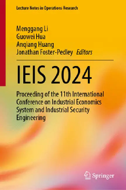 Ieis 2024: Proceeding of the 11th International Conference on Industrial Economics System and Industrial Security Engineering by Menggang Li, Guowei Hua, Anqiang Huang