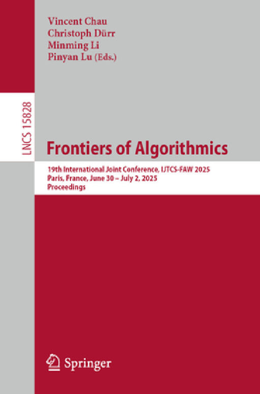 Frontiers of Algorithmics: 19th International Joint Conference, Ijtcs-Faw 2025, Paris, France, June 30 - July 2, 2025, Proceedings by Vincent Chau, Christoph Dürr, Minming Li