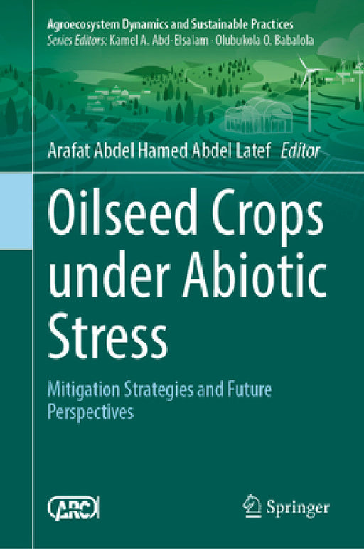 Oilseed Crops Under Abiotic Stress: Mitigation Strategies and Future Perspectives by Arafat Abdel Hamed Abdel Latef