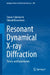 Resonant Dynamical X-Ray Diffraction: Theory and Experiments by Tomoe Fukamachi