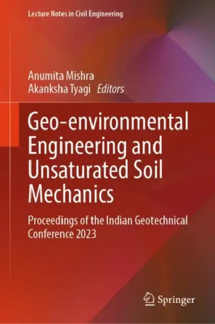 Geo-environmental Engineering and Unsaturated Soil Mechanics: Proceedings of the Indian Geotechnical Conference 2023 by Anumita Mishra