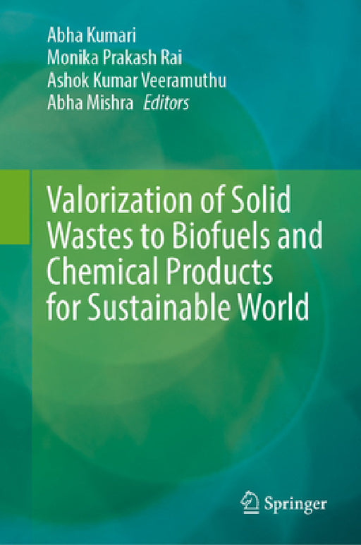 Valorization of Solid Wastes to Biofuels and Chemical Products for Sustainable World by Abha Kumari, Monika Prakash Rai, Ashokkumar Veeramuthu