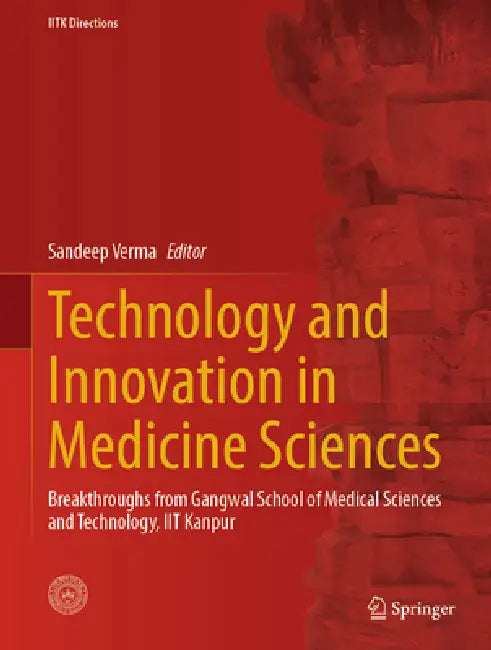 Technology and Innovation in Medical Sciences: Breakthroughs from Gangwal School of Medical Sciences and Technology, Iit Kanpur by Sandeep Verma