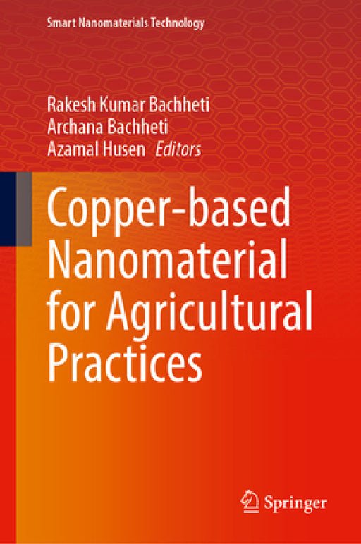 Copper-Based Nanomaterial for Agricultural Practices by Rakesh Kumar Bachheti, Archana Bachheti, Azamal Husen