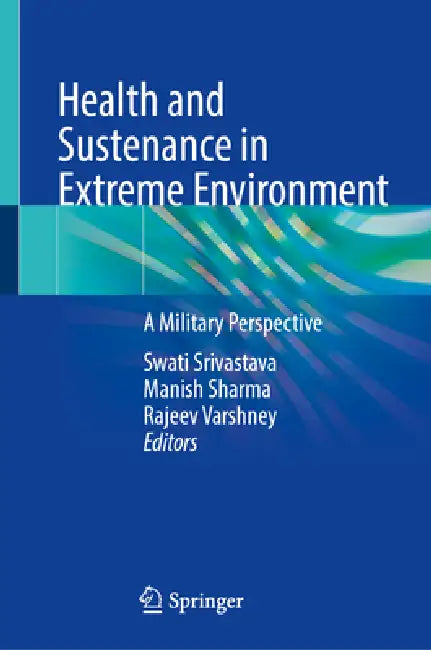 Health and Sustenance in Extreme Environment: A Military Perspective by Swati Srivastava, Manish Sharma, Rajeev Varshney