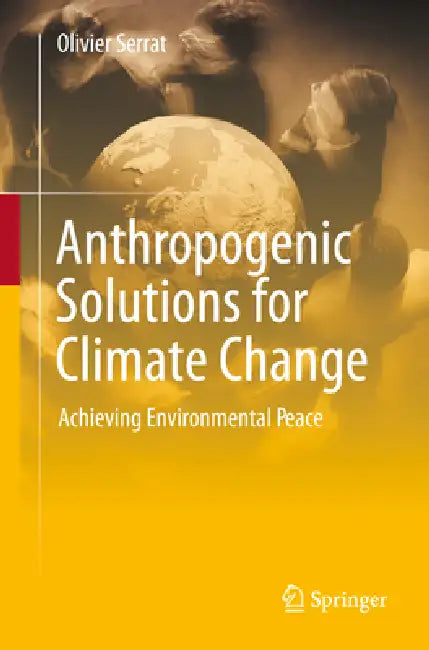 Anthropogenic Solutions for Climate Change: Achieving Environmental Peace by Olivier Serrat