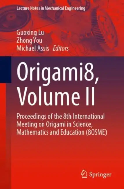 Origami8: Proceedings of the 8th International Meeting on Origami in Science, Mathematics and Education (8OSME) by Michael Assis