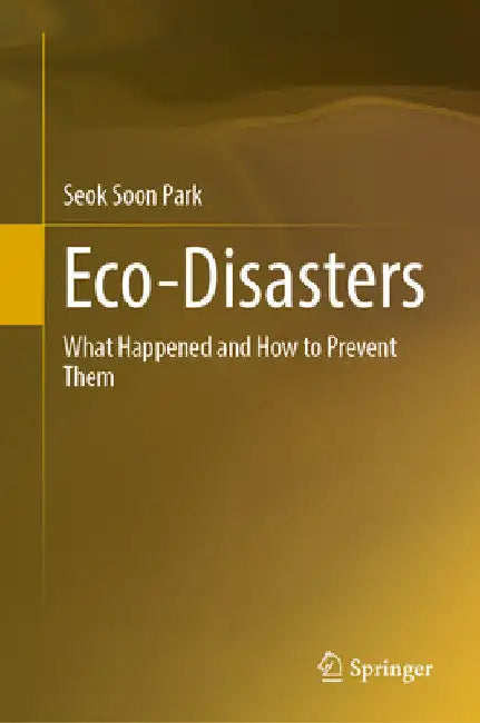 Eco-Disasters: What Happened and How to Prevent Them by Park, Seok Soon