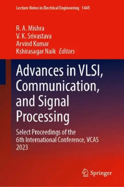 Advances in VLSI, Communication, and Signal Processing: Select Proceedings of the 6th International Conference, Vcas 2023 by R. A. Mishra