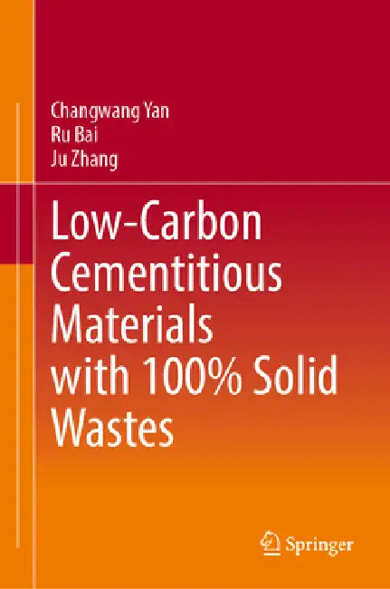Low-Carbon Cementitious Materials with 100% Solid Wastes by Changwang Yan, Ru Bai, Ju Zhang