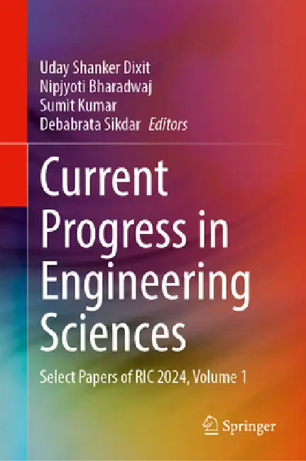 Current Progress in Engineering Sciences: Select Papers of Ric 2024, Volume 1 by Uday Shanker Dixit, Nipjyoti Bharadwaj, Sumit Kumar