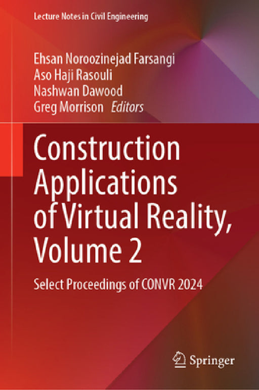 Construction Applications of Virtual Reality, Volume 2: Select Proceedings of Convr 2024 by Ehsan Noroozinejad Farsangi, Aso Haji Rasouli, Nashwan Dawood