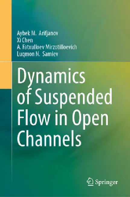 Dynamics of Suspended Flow in Open Channels by Aybek M. Arifjanov, XI Chen, A. Fatxulloev Mirzotilloevich
