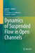 Dynamics of Suspended Flow in Open Channels by Aybek M. Arifjanov, XI Chen, A. Fatxulloev Mirzotilloevich