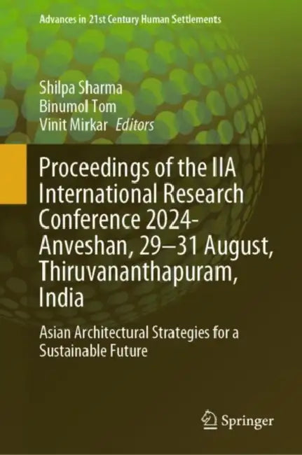 Proceedings of the IIA International Research Conference 2024- Anveshan, 29-31 August, Thiruvananthapuram, India: Asian Architectural Strategies for a Sustainable Future by Shilpa Sharma