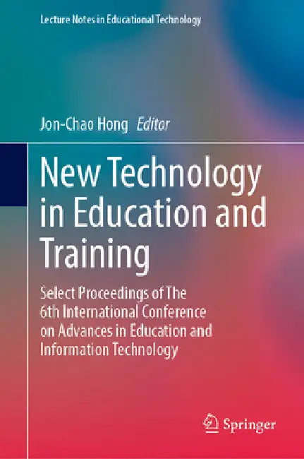 New Technology in Education and Training: Select Proceedings of the 6th International Conference on Advances in Education and Information Technology by Jon-Chao Hong