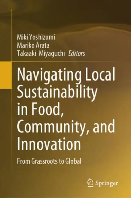 Navigating Local Sustainability in Food, Community, and Innovation: From Grassroots to Global by Miki Yoshizumi