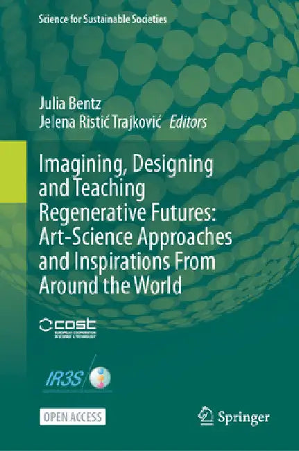 Imagining, Designing and Teaching Regenerative Futures: Art-Science Approaches and Inspirations from Around the World by Julia Bentz