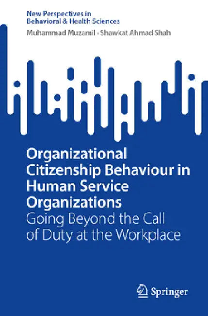Organizational Citizenship Behaviour in Human Service Organizations: Going Beyond the Call of Duty at the Workplace by Mohd Muzamil