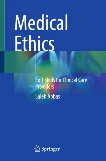 Medical Ethics: Soft Skills for Clinical Care Providers by Saleh Abbas