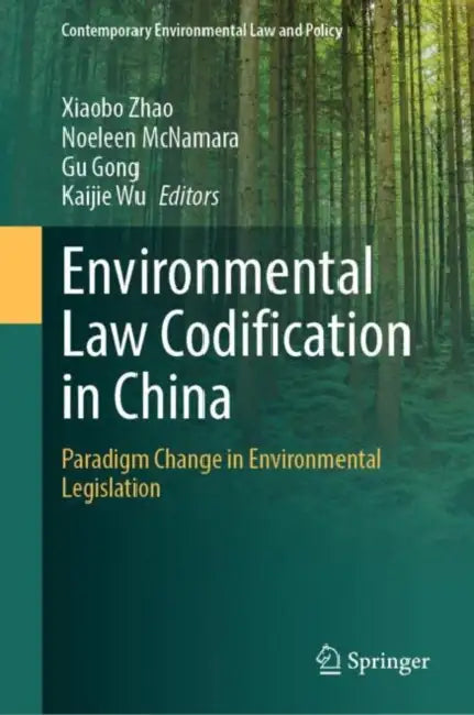 Environmental Law Codification in China: Paradigm Change in Environmental Legislation by Xiaobo Zhao