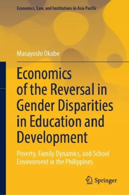 Economics of the Reversal in Gender Disparities in Education and Development: Poverty, Family Dynamics, and School Environment in the Philippines by Masayoshi Okabe