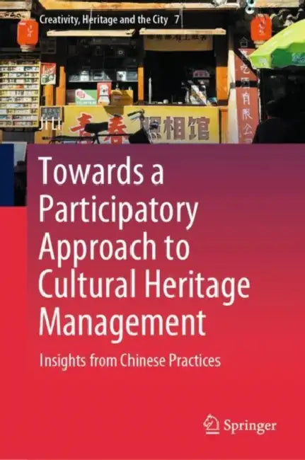 Towards a Participatory Approach to Cultural Heritage Management: Insights from Chinese Practices by Ji Li