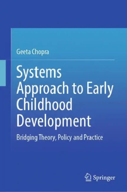 Systems Approach to Early Childhood Development: Bridging Theory, Policy and Practice by Geeta Chopra