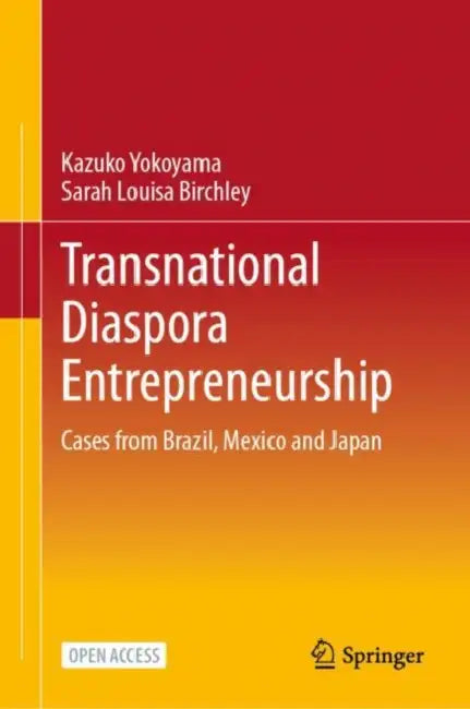 Transnational Diaspora Entrepreneurship: Cases from Brazil, Mexico and Japan by Kazuko Yokoyama